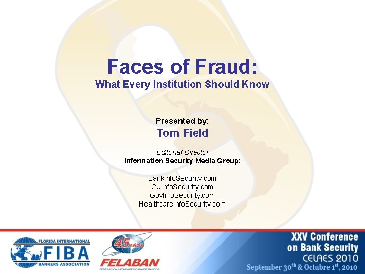 Faces of Fraud: What Every Institution Should Know Presented by: Tom Field Editorial Director