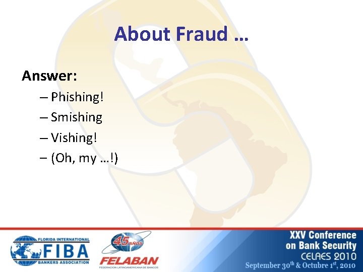 About Fraud … Answer: – Phishing! – Smishing – Vishing! – (Oh, my …!)