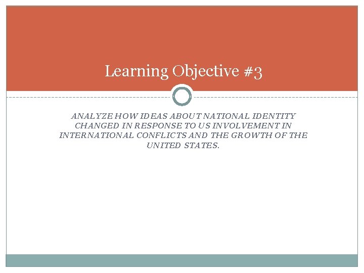 Learning Objective #3 ANALYZE HOW IDEAS ABOUT NATIONAL IDENTITY CHANGED IN RESPONSE TO US