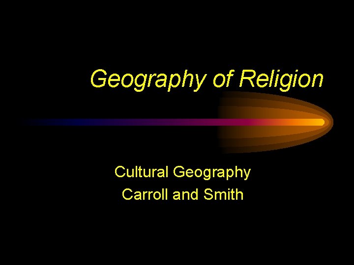 Geography of Religion Cultural Geography Carroll and Smith 