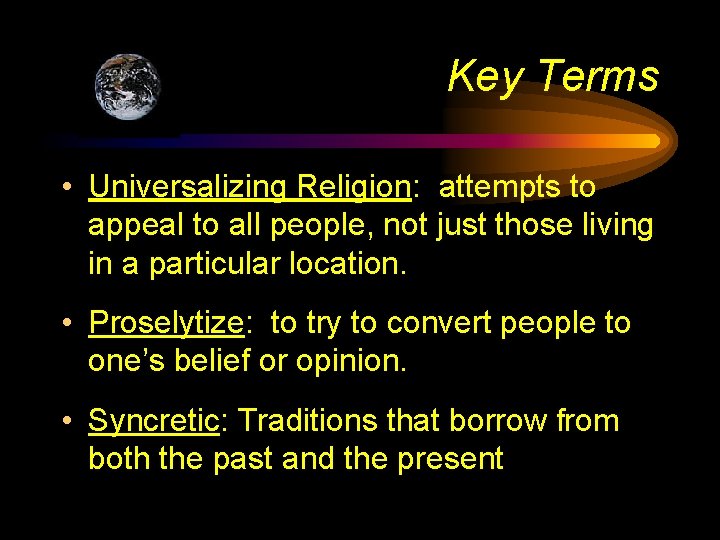 Key Terms • Universalizing Religion: attempts to appeal to all people, not just those