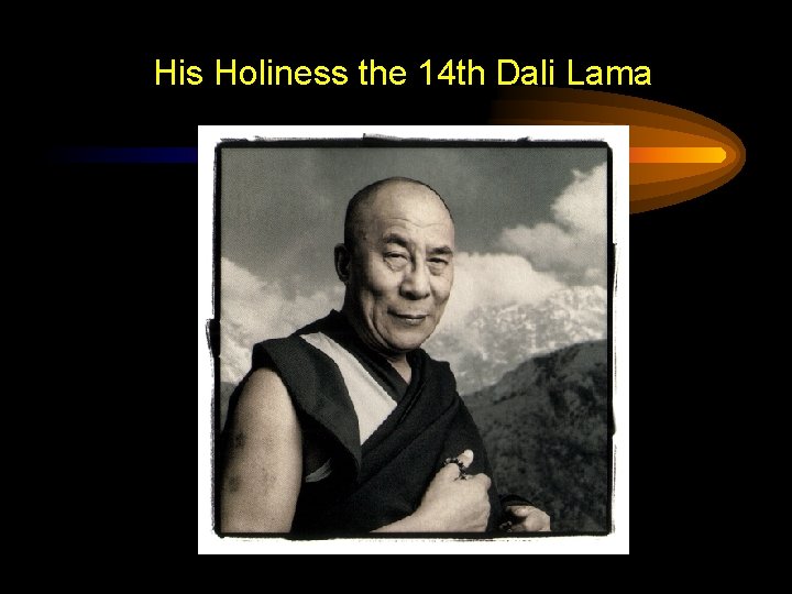 His Holiness the 14 th Dali Lama 