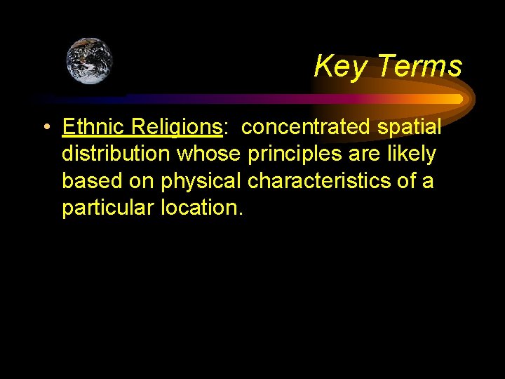 Key Terms • Ethnic Religions: concentrated spatial distribution whose principles are likely based on