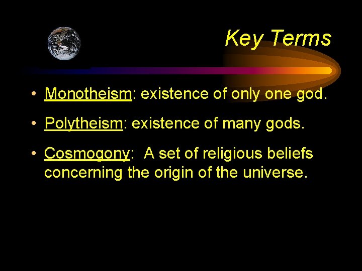 Key Terms • Monotheism: existence of only one god. • Polytheism: existence of many