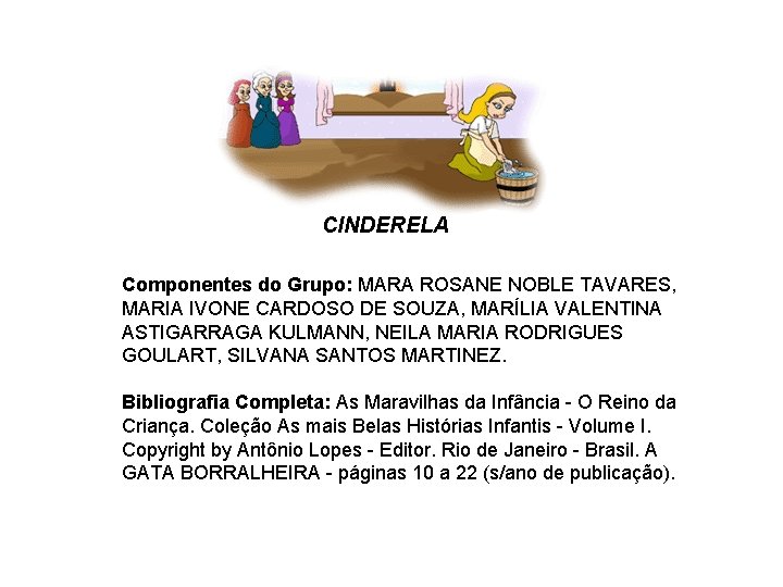 CINDERELA Componentes do Grupo: MARA ROSANE NOBLE TAVARES, MARIA IVONE CARDOSO DE SOUZA, MARÍLIA