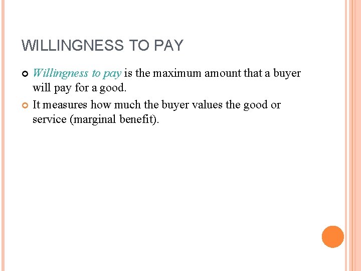 WILLINGNESS TO PAY Willingness to pay is the maximum amount that a buyer will