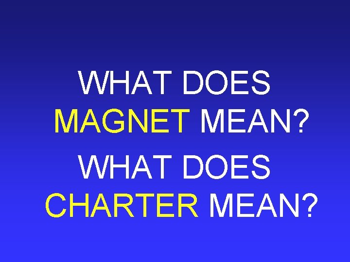 WHAT DOES MAGNET MEAN? WHAT DOES CHARTER MEAN? 