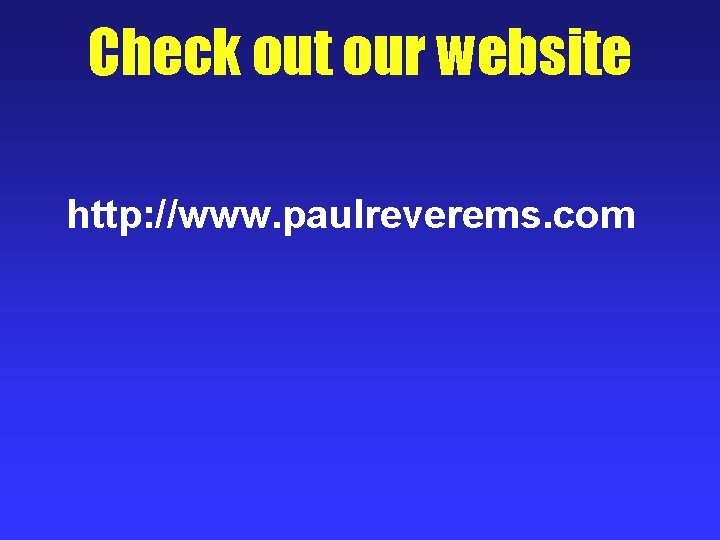 Check out our website http: //www. paulreverems. com 