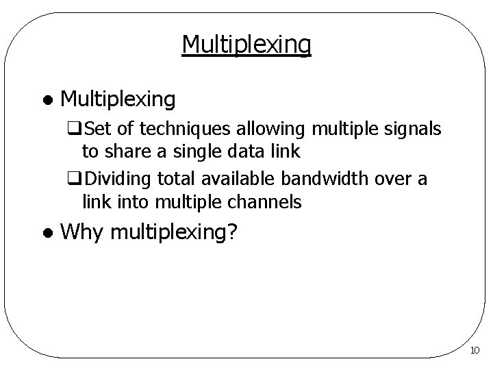 Multiplexing l Multiplexing q. Set of techniques allowing multiple signals to share a single