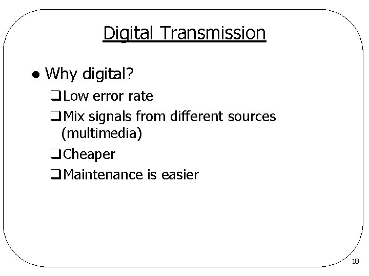 Digital Transmission l Why digital? q. Low error rate q. Mix signals from different