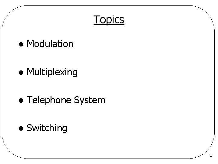 Topics l Modulation l Multiplexing l Telephone System l Switching 2 