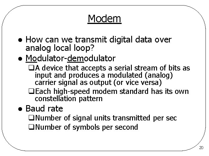 Modem l l How can we transmit digital data over analog local loop? Modulator-demodulator