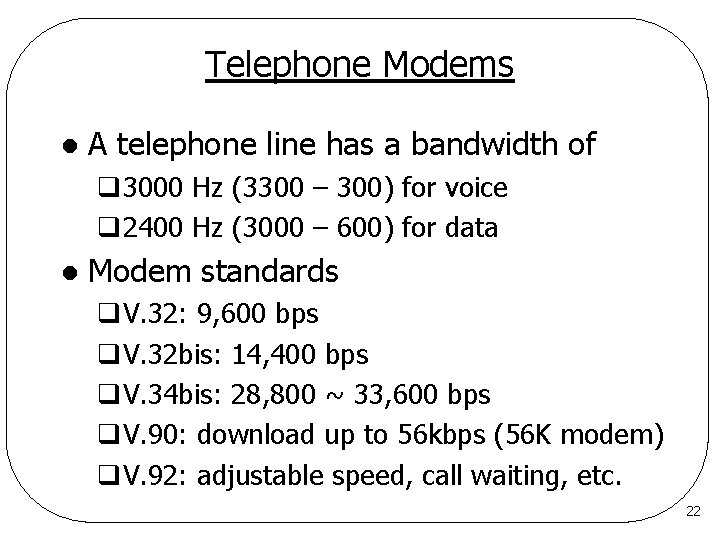 Telephone Modems l A telephone line has a bandwidth of q 3000 Hz (3300