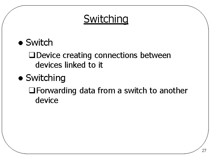 Switching l Switch q. Device creating connections between devices linked to it l Switching