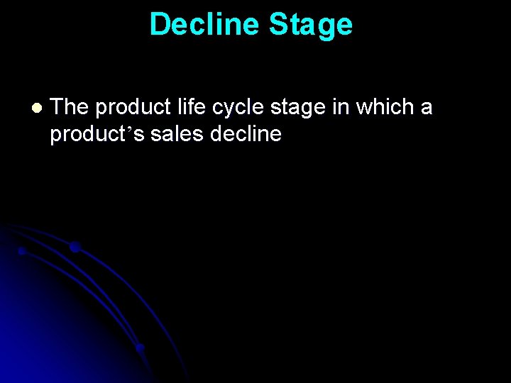 Decline Stage l The product life cycle stage in which a product’s sales decline