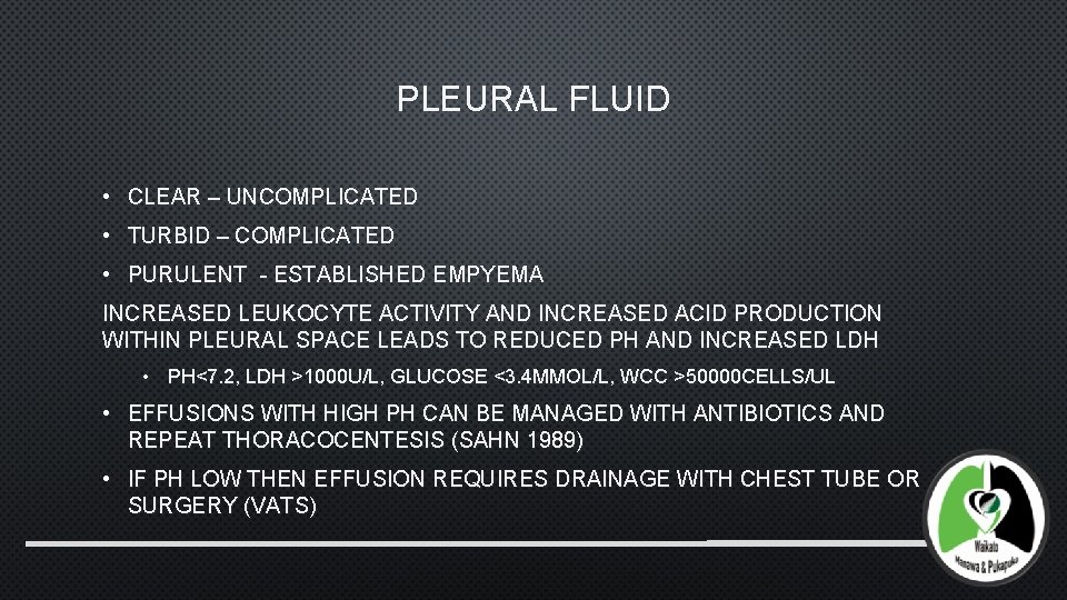 PLEURAL FLUID • CLEAR – UNCOMPLICATED • TURBID – COMPLICATED • PURULENT - ESTABLISHED