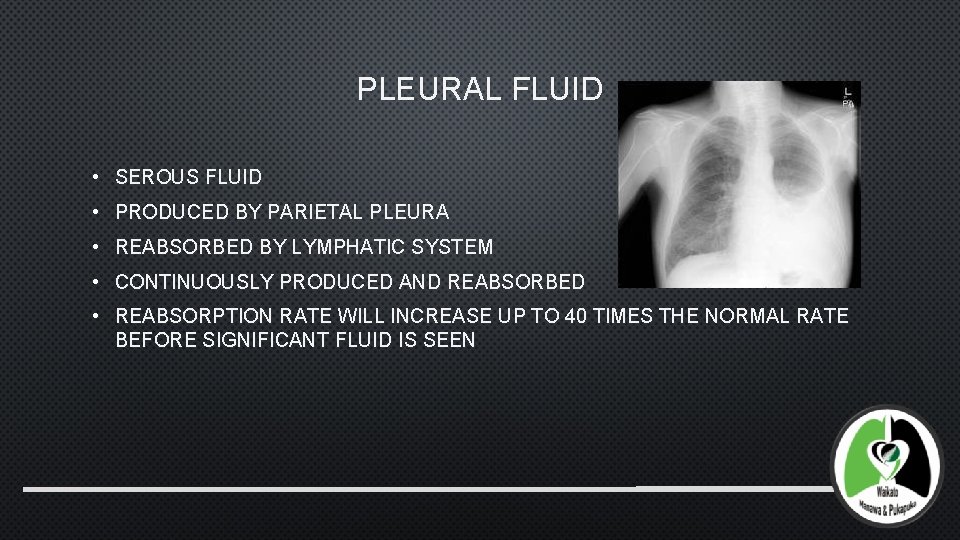 PLEURAL FLUID • SEROUS FLUID • PRODUCED BY PARIETAL PLEURA • REABSORBED BY LYMPHATIC