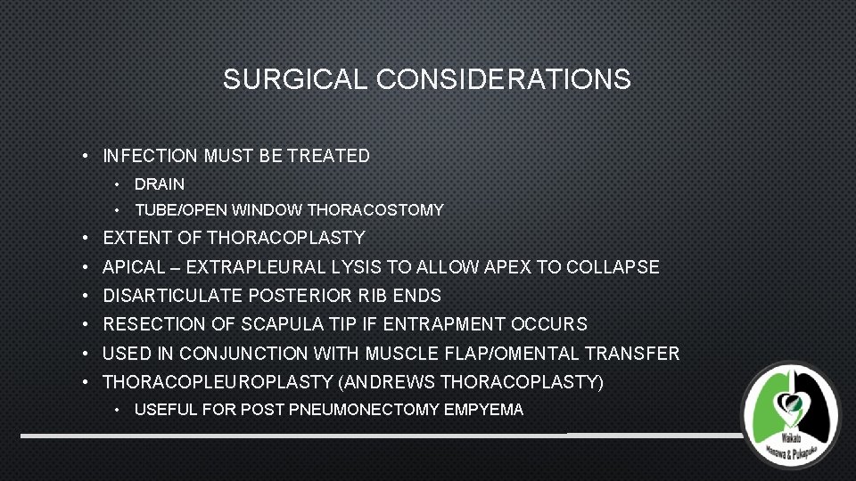 SURGICAL CONSIDERATIONS • INFECTION MUST BE TREATED • DRAIN • TUBE/OPEN WINDOW THORACOSTOMY •