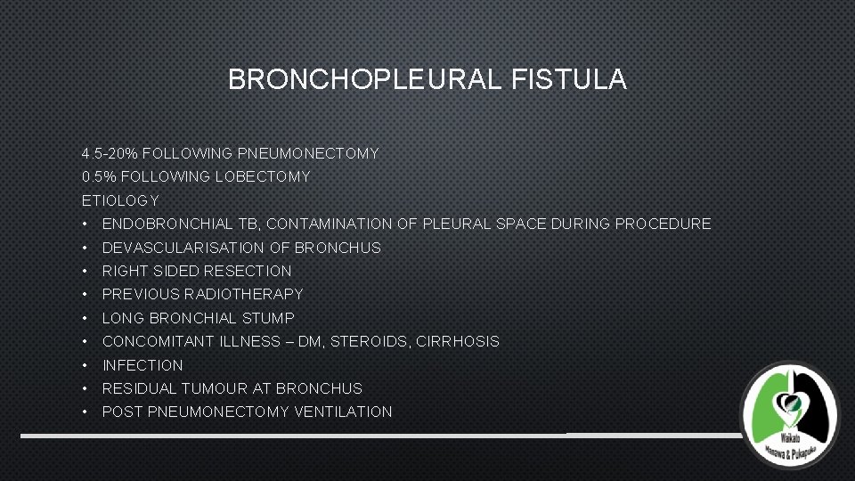 BRONCHOPLEURAL FISTULA 4. 5 -20% FOLLOWING PNEUMONECTOMY 0. 5% FOLLOWING LOBECTOMY ETIOLOGY • ENDOBRONCHIAL