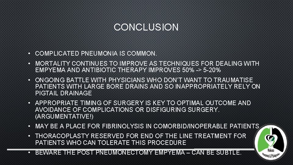 CONCLUSION • COMPLICATED PNEUMONIA IS COMMON. • MORTALITY CONTINUES TO IMPROVE AS TECHNIQUES FOR