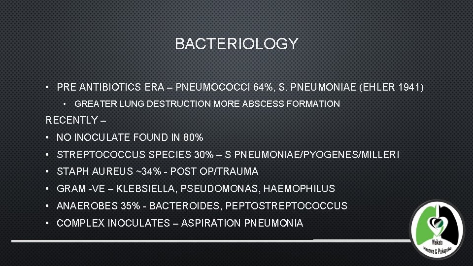BACTERIOLOGY • PRE ANTIBIOTICS ERA – PNEUMOCOCCI 64%, S. PNEUMONIAE (EHLER 1941) • GREATER