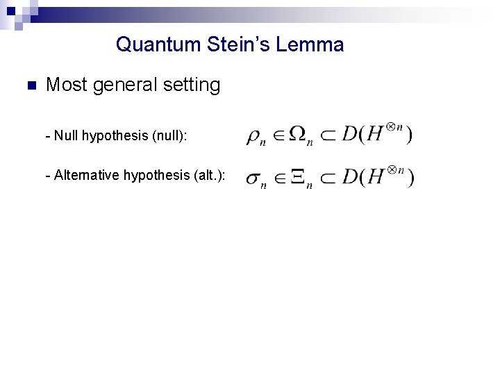 Quantum Stein’s Lemma n Most general setting - Null hypothesis (null): - Alternative hypothesis