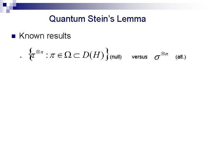 Quantum Stein’s Lemma n Known results - (null) versus (alt. ) 