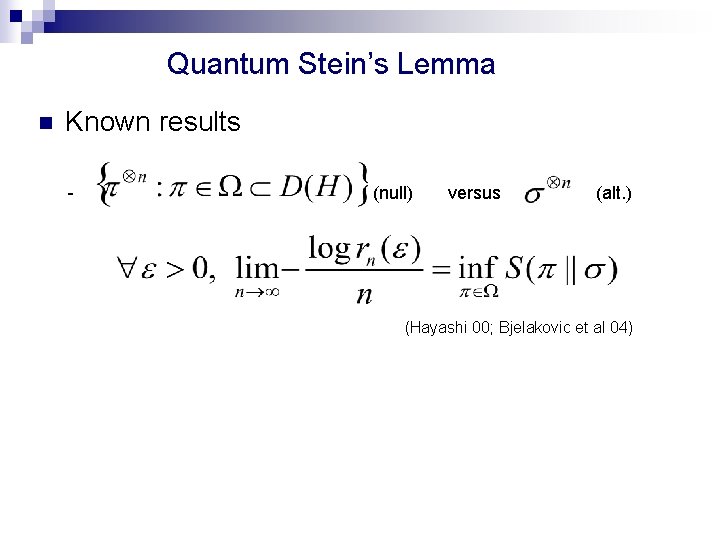 Quantum Stein’s Lemma n Known results - (null) versus (alt. ) (Hayashi 00; Bjelakovic