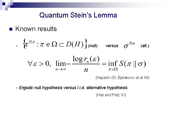 Quantum Stein’s Lemma n Known results - (null) versus (alt. ) (Hayashi 00; Bjelakovic