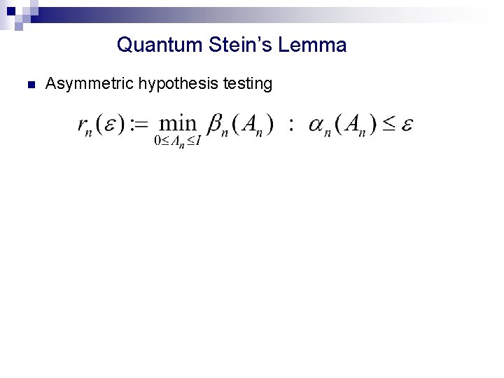 Quantum Stein’s Lemma n Asymmetric hypothesis testing n Quantum Stein’s Lemma (Hiai and Petz