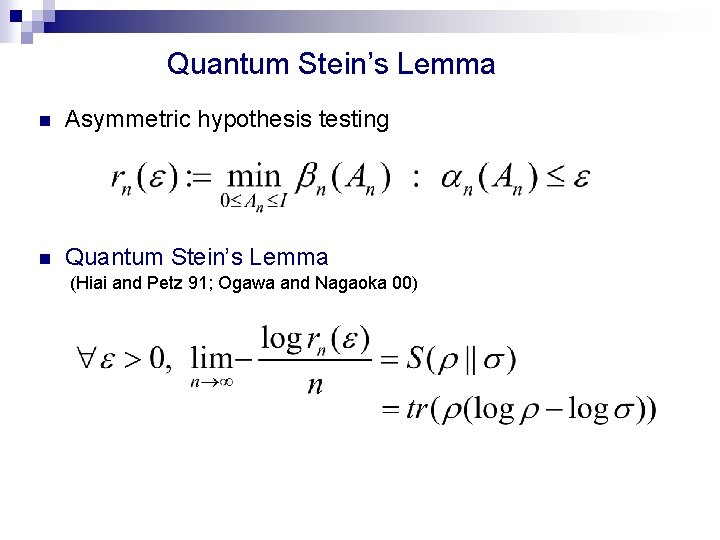 Quantum Stein’s Lemma n Asymmetric hypothesis testing n Quantum Stein’s Lemma (Hiai and Petz