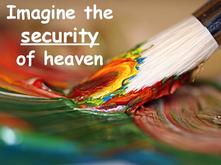 Imagine the security of heaven 