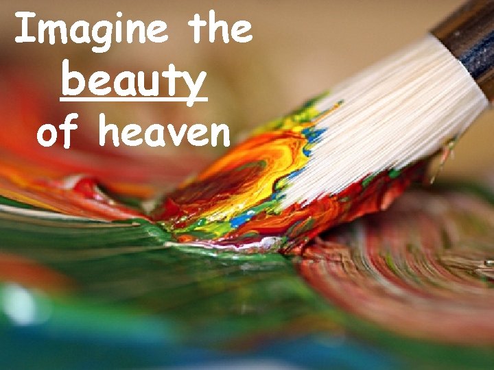 Imagine the beauty of heaven 