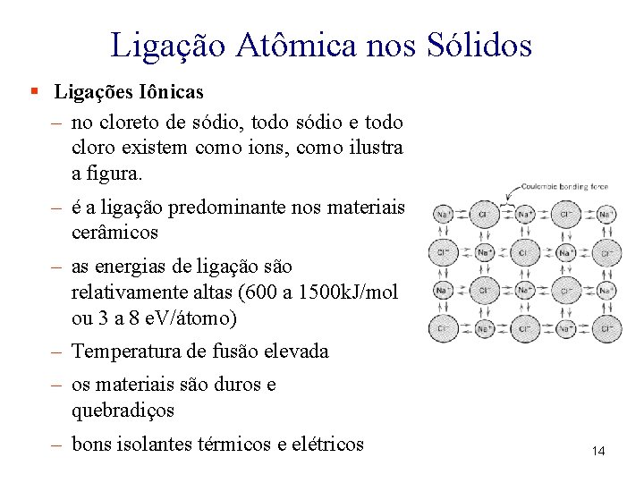 Ligação Atômica nos Sólidos § Ligações Iônicas – no cloreto de sódio, todo sódio