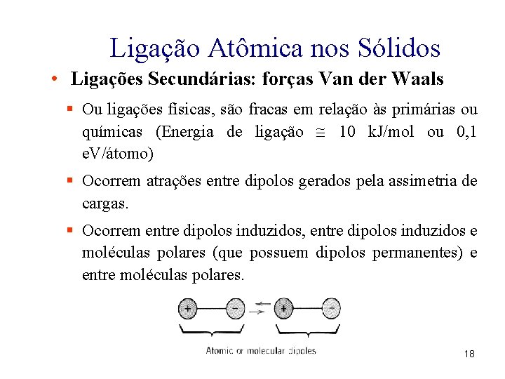 Ligação Atômica nos Sólidos • Ligações Secundárias: forças Van der Waals § Ou ligações