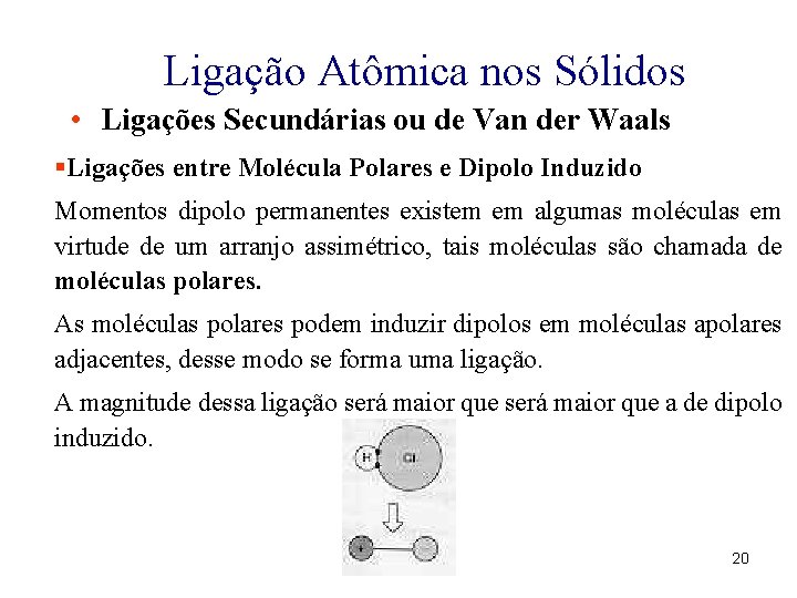 Ligação Atômica nos Sólidos • Ligações Secundárias ou de Van der Waals §Ligações entre