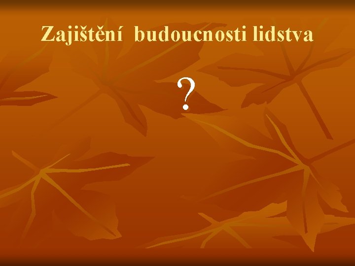 Zajištění budoucnosti lidstva ? 