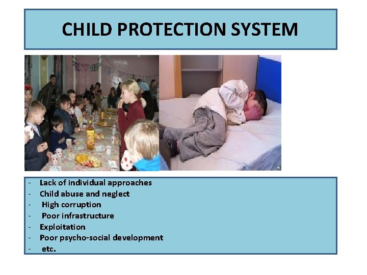 CHILD PROTECTION SYSTEM - Lack of individual approaches Child abuse and neglect High corruption