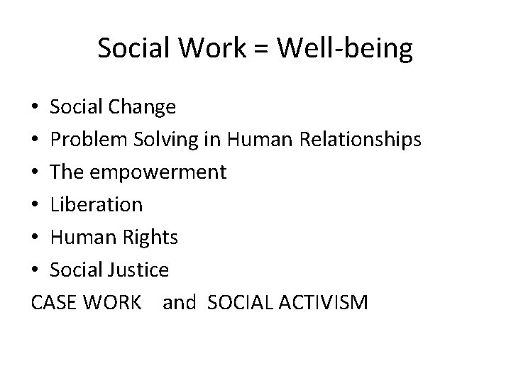 Social Work = Well-being • Social Change • Problem Solving in Human Relationships •