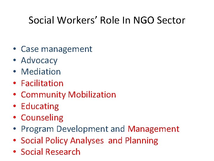 Social Workers’ Role In NGO Sector • • • Case management Advocacy Mediation Facilitation