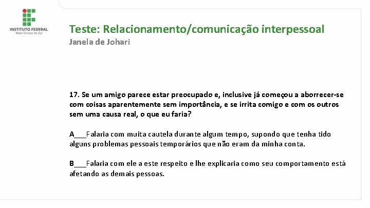 Teste: Relacionamento/comunicação interpessoal Janela de Johari 17. Se um amigo parece estar preocupado e,