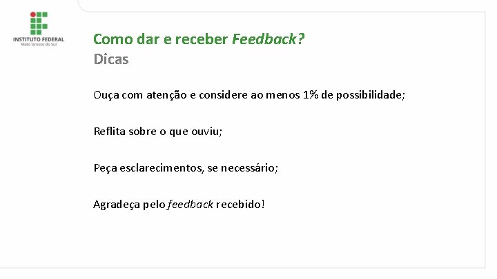 Como dar e receber Feedback? Dicas Ouça com atenção e considere ao menos 1%