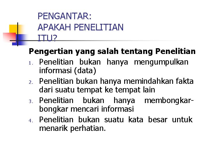 PENGANTAR: APAKAH PENELITIAN ITU? Pengertian yang salah tentang Penelitian 1. Penelitian bukan hanya mengumpulkan