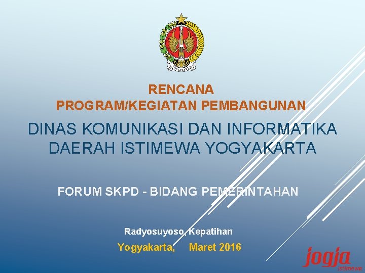 RENCANA PROGRAM/KEGIATAN PEMBANGUNAN DINAS KOMUNIKASI DAN INFORMATIKA DAERAH ISTIMEWA YOGYAKARTA FORUM SKPD - BIDANG