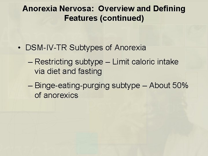 Anorexia Nervosa: Overview and Defining Features (continued) • DSM-IV-TR Subtypes of Anorexia – Restricting