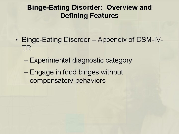 Binge-Eating Disorder: Overview and Defining Features • Binge-Eating Disorder – Appendix of DSM-IVTR –