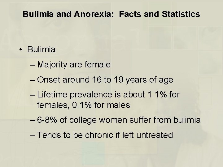 Bulimia and Anorexia: Facts and Statistics • Bulimia – Majority are female – Onset