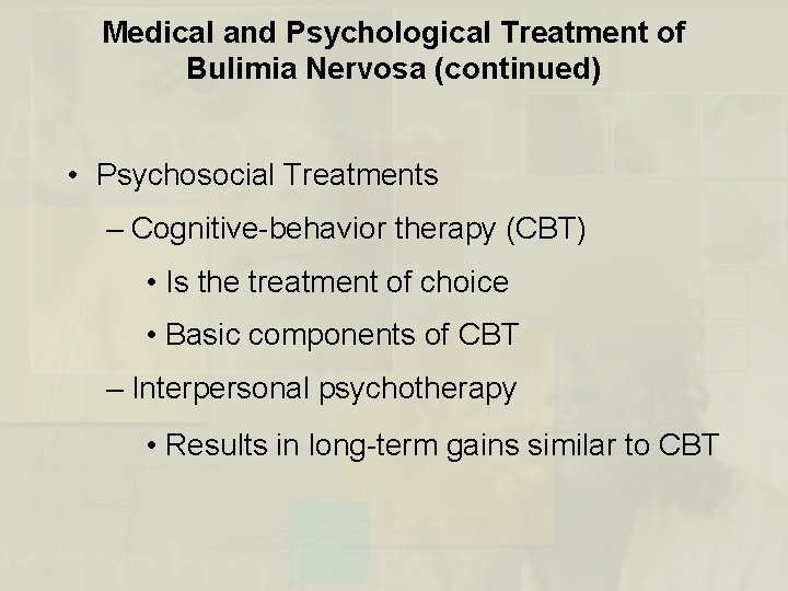 Medical and Psychological Treatment of Bulimia Nervosa (continued) • Psychosocial Treatments – Cognitive-behavior therapy