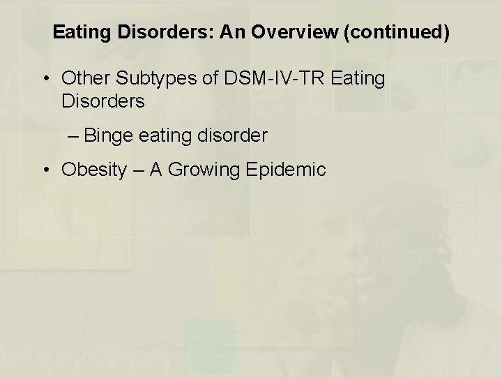 Eating Disorders: An Overview (continued) • Other Subtypes of DSM-IV-TR Eating Disorders – Binge