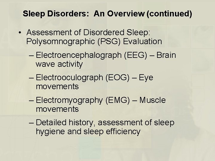 Sleep Disorders: An Overview (continued) • Assessment of Disordered Sleep: Polysomnographic (PSG) Evaluation –